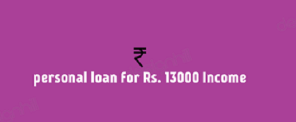 Personal Loan for 13000 Income Earner